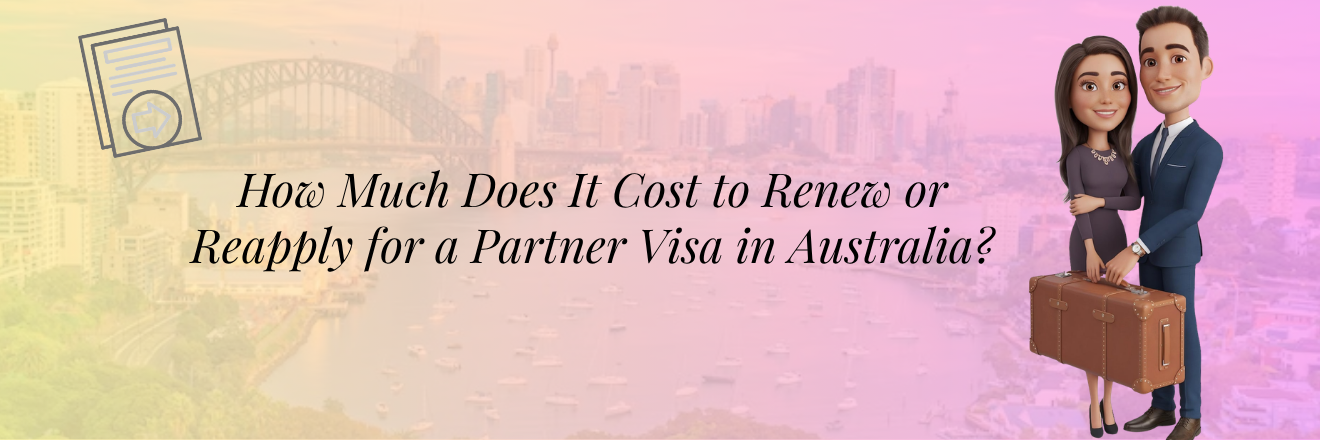 How Much Does It Cost to Renew or Reapply for a Partner Visa in Australia?